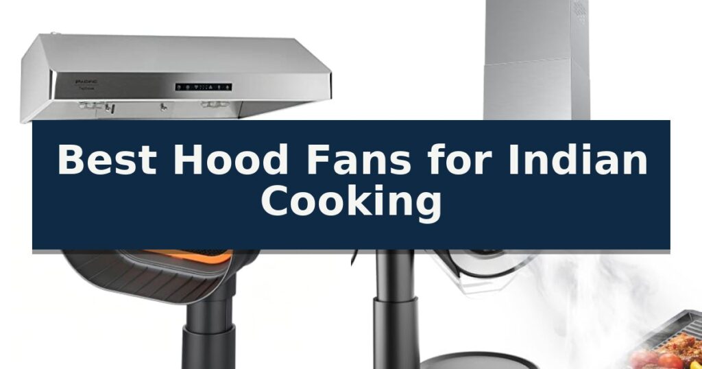 Best Hood Fans for Indian Cooking