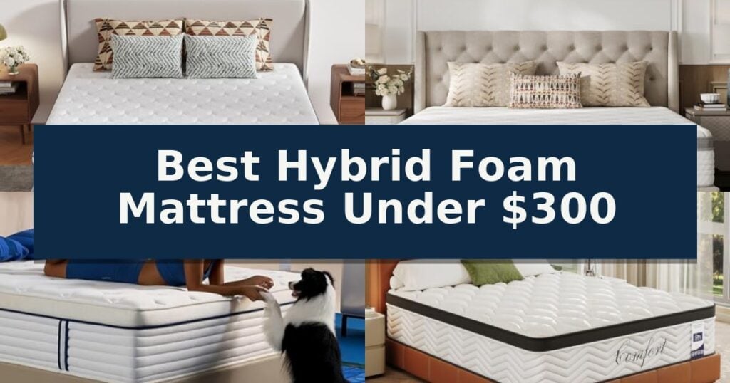 Best Hybrid Foam Mattress Under $300